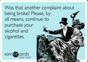 quotes about being broke but buying cigarettes and alcohol