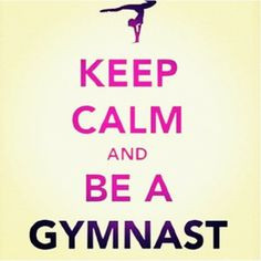 keep calm and be a gymnast more keepcalm