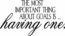 The Most Important Thing About Having Goals Is ... Having One. # ...