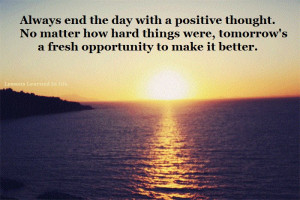 Always end the day with a positive thought