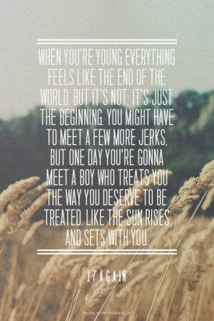 ... you're gonna meet a boy who treats you the way you deserve to be