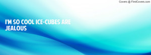 so cool ice-cubes are jealous Profile Facebook Covers