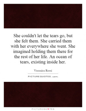 She couldn't let the tears go, but she felt them. She carried them ...