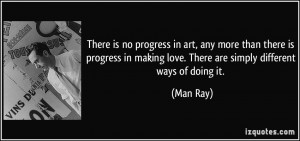 ... in making love. There are simply different ways of doing it. - Man Ray
