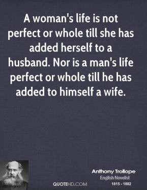 ... is a man's life perfect or whole till he has added to himself a wife