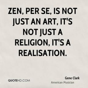 Gene Clark - Zen, per se, is not just an art, it's not just a religion ...