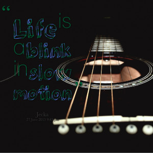 Quotes Picture: life is a blink in slow motion