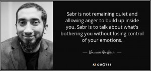 Sabr is not remaining quiet and allowing anger to build up inside you
