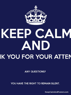 KEEP CALM AND THANK YOU FOR YOUR ATTENTION ANY QUESTIONS? YOU HAVE THE ...