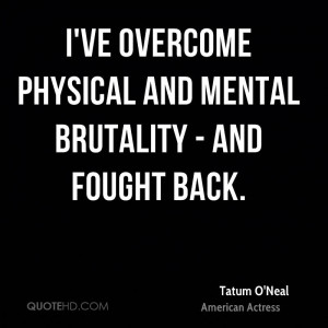 ve overcome physical and mental brutality - and fought back.