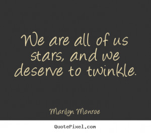 Inspirational quotes - We are all of us stars, and we deserve to ...