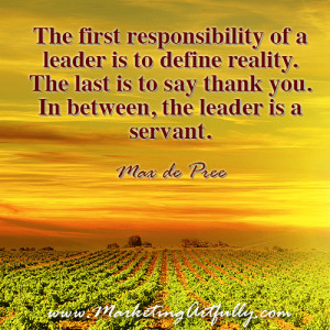 The first responsibility of a leader is to define reality. The last is ...