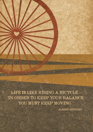 Life is like riding a bicycle in order to keep your balance, you must ...