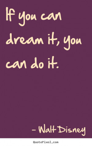 ... quote - If you can dream it, you can do it. - Motivational quotes