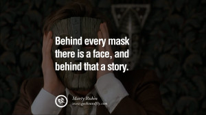 Behind every mask there is a face, and behind that a story. – Marty ...