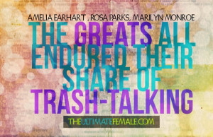 ... Marilyn Monroe. The greats all endured their share of trash-talking