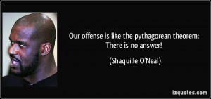 ... like the pythagorean theorem: There is no answer! - Shaquille O'Neal