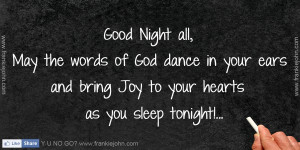 Good Night all, May the words of God dance in your ears and bring Joy ...