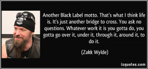 ... go over it, under it, through it, around it, to do it. - Zakk Wylde
