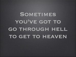 ... to go through hell to get to heaven.” #quote #unknown #motivation