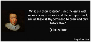 call thou solitude? Is not the earth with various living creatures ...