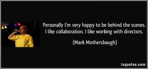 ... like collaboration, I like working with directors. - Mark Mothersbaugh