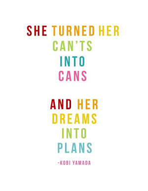 She turned her can’t into cans and her dreams into plans. Kobi ...