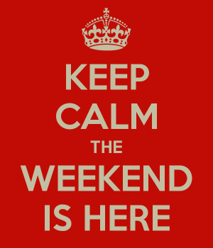 KEEP CALM THE WEEKEND IS HERE