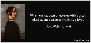 When one has been threatened with a great injustice, one accepts a ...