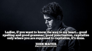 ... where you are supposed to capitalize, it’s done.” – John Mayer