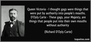 Queen Victoria - I thought gags were things that were put by authority ...