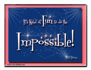 It's Kind of fun to do the Impossible!