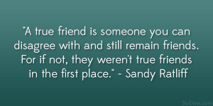 true friend is someone you can disagree with and still remain ...