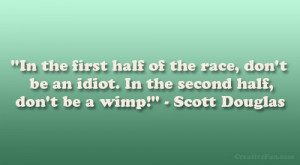 In the first half of the race, don’t be an idiot. In the second half ...