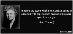 ... express itself because of prejudice against race origin. - Bess Truman