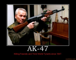 AK-47 - Killing Fascists and Third World Tyrants since 1947.