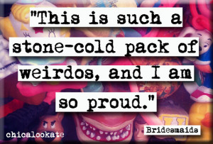 Bridesmaids Stone-Cold Pack of Weirdos Quote Fridge Magnet or Pocket ...
