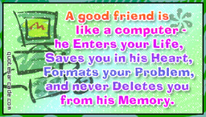 good friend is like a computer he enters your life, saves you in ...