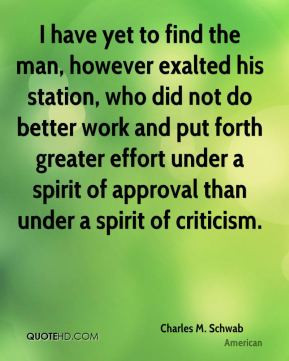 Charles M. Schwab - I have yet to find the man, however exalted his ...