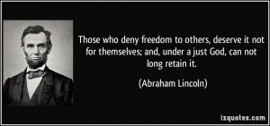 Those who deny freedom to others, deserve it not for themselves; and ...