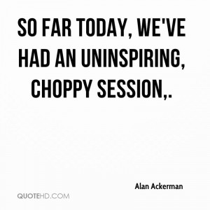 So far today, we've had an uninspiring, choppy session.