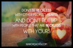 don t be reckless with other peoples hearts see it at searchquotes ...