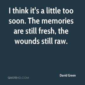 David Green - I think it's a little too soon. The memories are still ...