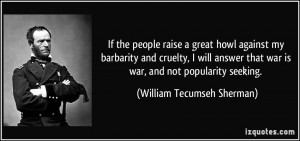 If the people raise a great howl against my barbarity and cruelty, I ...