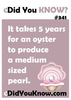 It takes 5 years for an oyster to produce a medium sized pearl. More