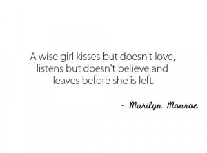 ... but doesn´t believe & leaves before she is left” Marilyn Monroe