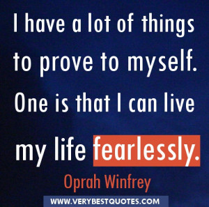 Live fearlessly quote - I have a lot of things to prove to myself. One ...