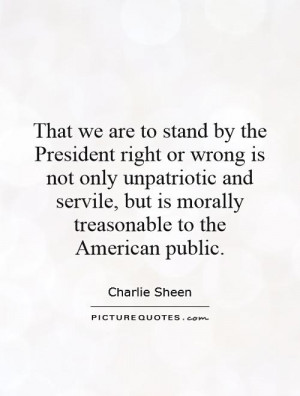 are to stand by the President right or wrong is not only unpatriotic ...