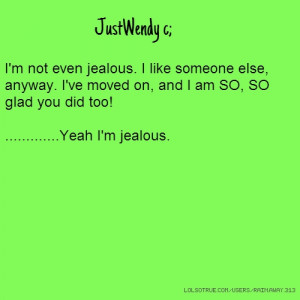 JustWendy c; I'm not even jealous. I like someone else, anyway. I've ...