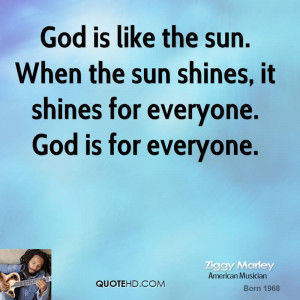 God is like the sun. When the sun shines, it shines for everyone. God ...
